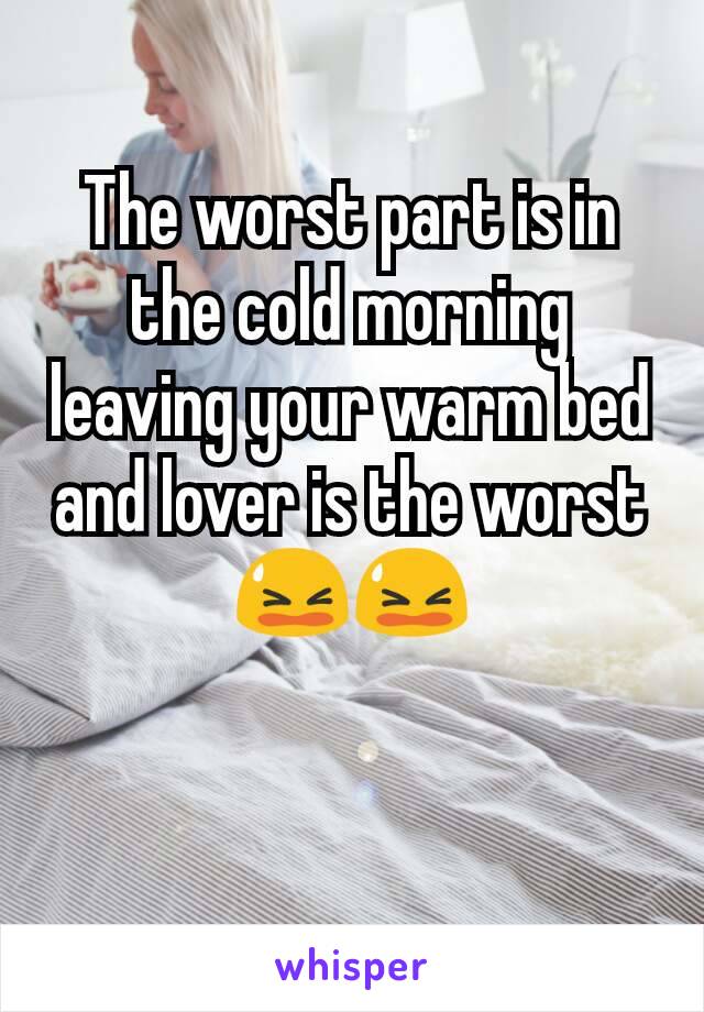 The worst part is in the cold morning leaving your warm bed and lover is the worst 😫😫