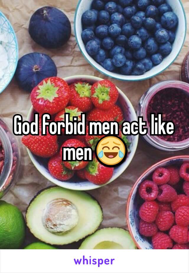 God forbid men act like men 😂