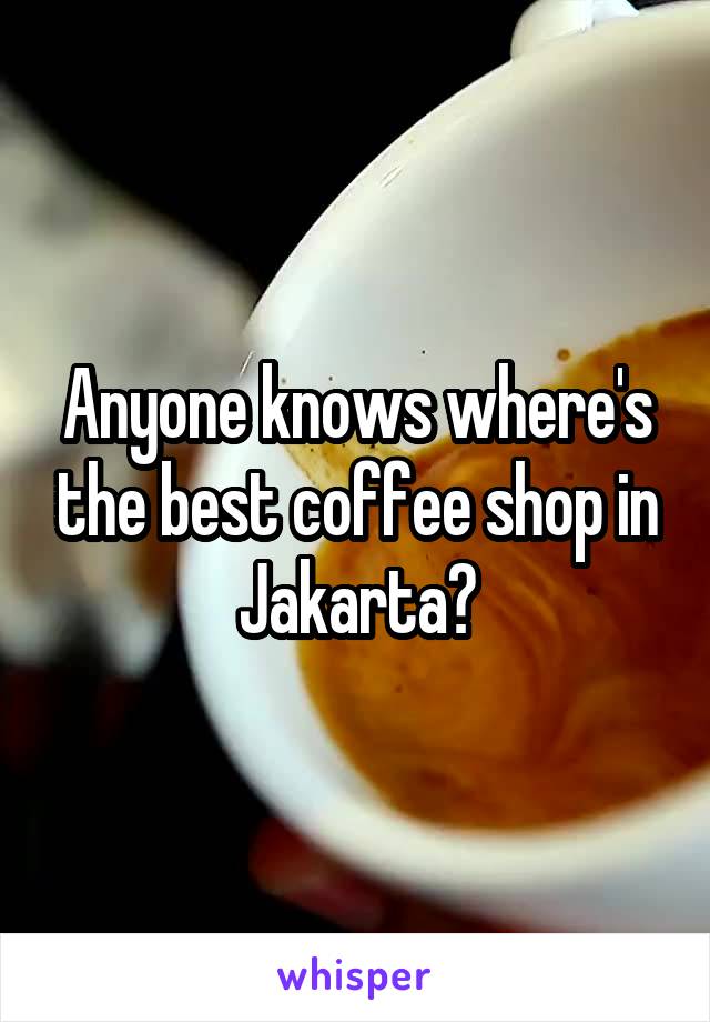 Anyone knows where's the best coffee shop in Jakarta?