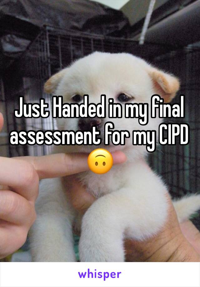 Just Handed in my final assessment for my CIPD 🙃 