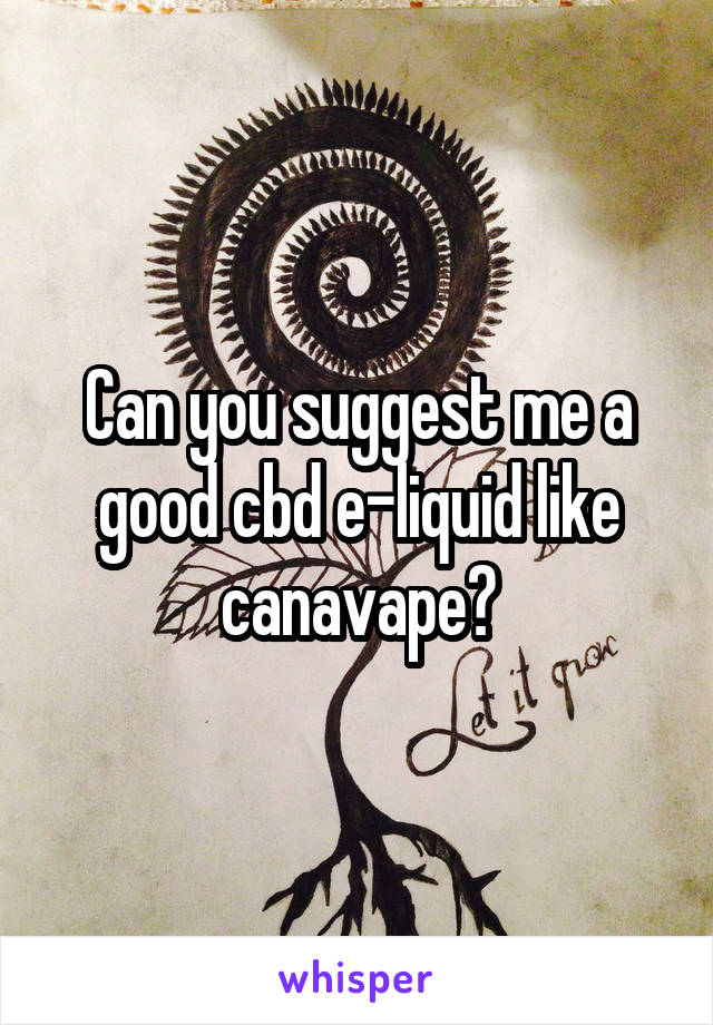 Can you suggest me a good cbd e-liquid like canavape?