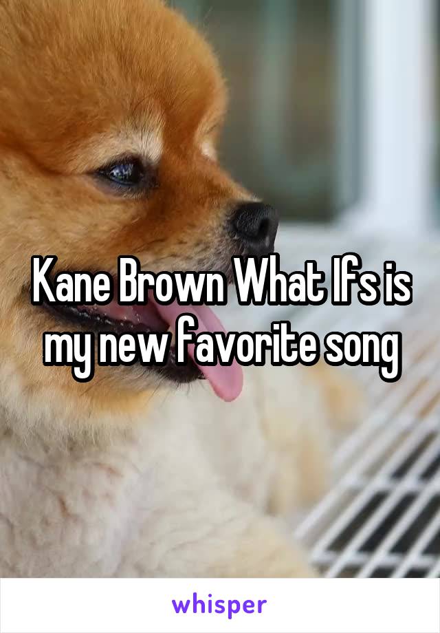 Kane Brown What Ifs is my new favorite song