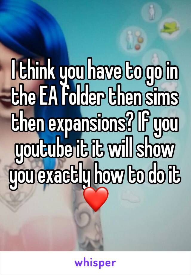 I think you have to go in the EA folder then sims then expansions? If you youtube it it will show you exactly how to do it ❤️