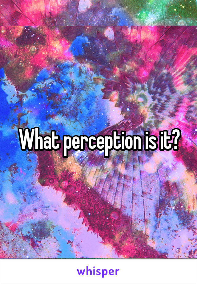 What perception is it?