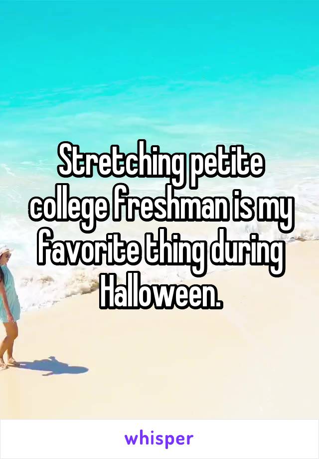 Stretching petite college freshman is my favorite thing during Halloween.