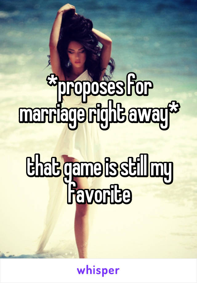 *proposes for marriage right away*

that game is still my favorite