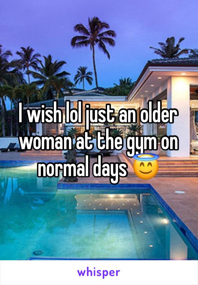 I wish lol just an older woman at the gym on normal days 😇