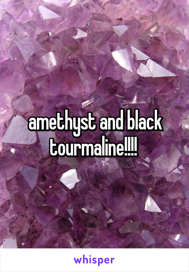 amethyst and black tourmaline!!!! 