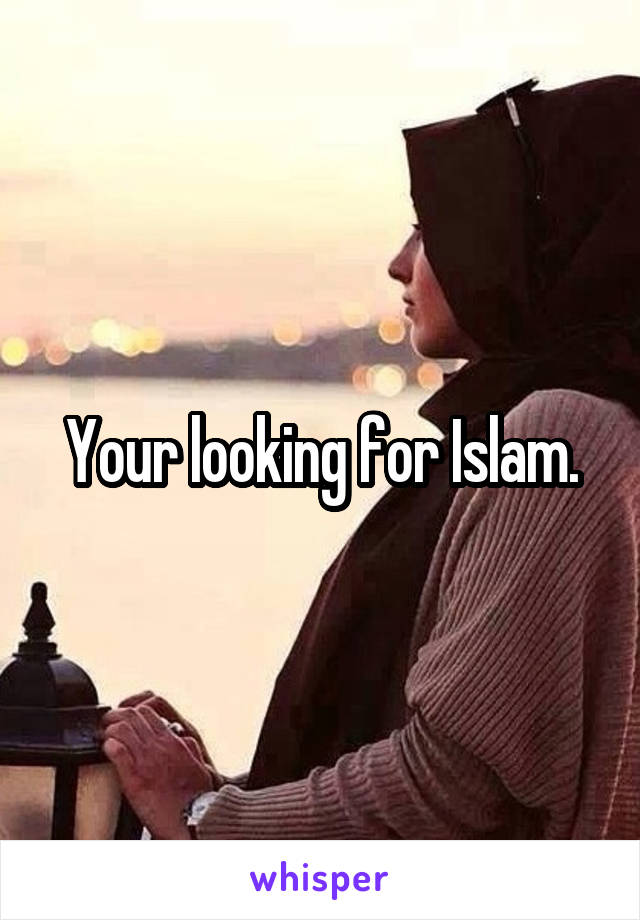 Your looking for Islam.