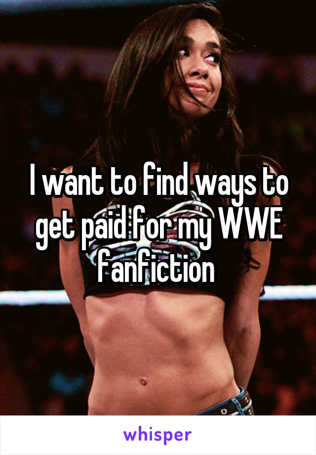 I want to find ways to get paid for my WWE fanfiction 