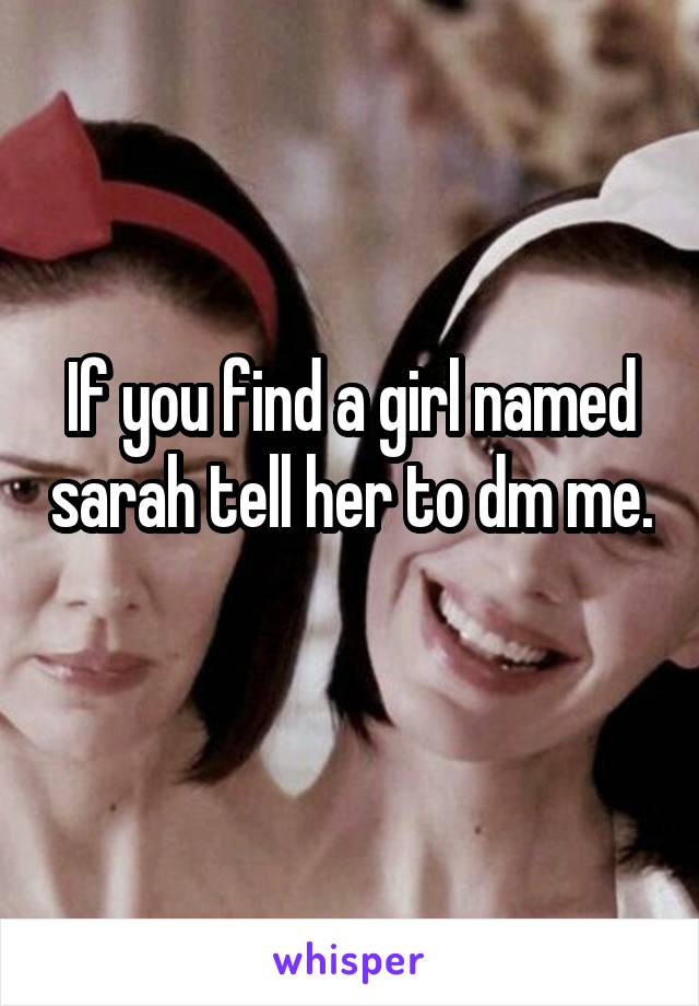 If you find a girl named sarah tell her to dm me. 
