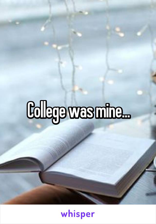 College was mine...