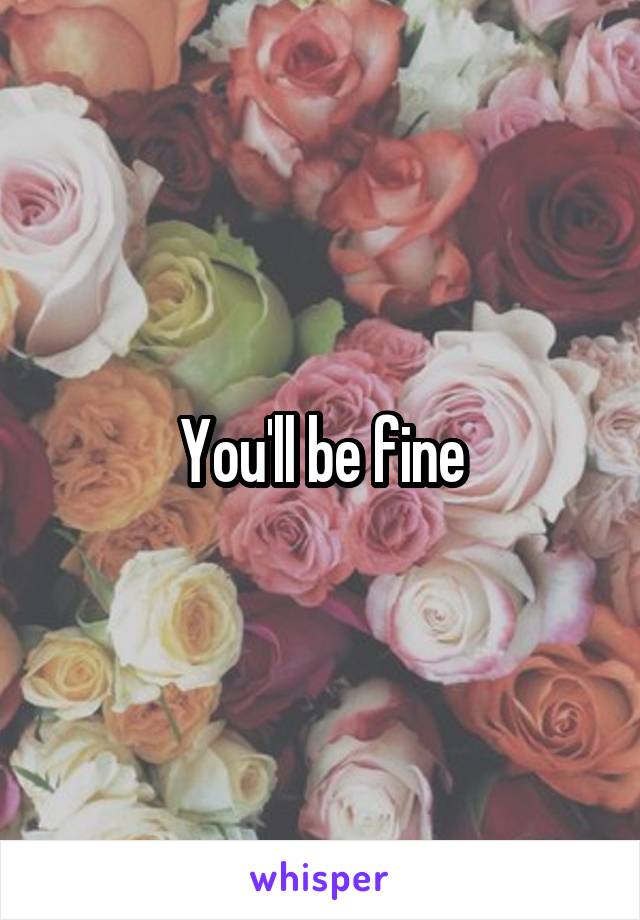 You'll be fine
