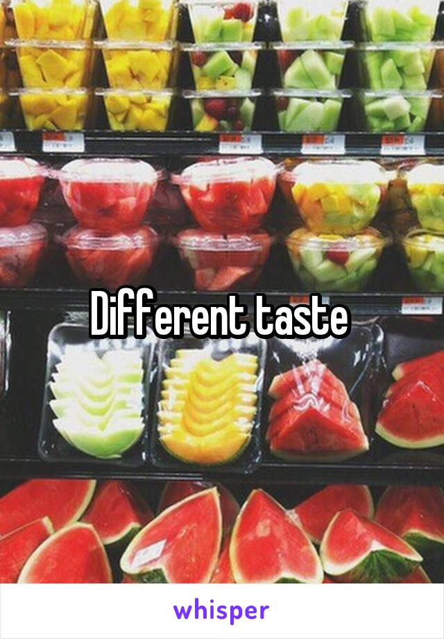 Different taste 