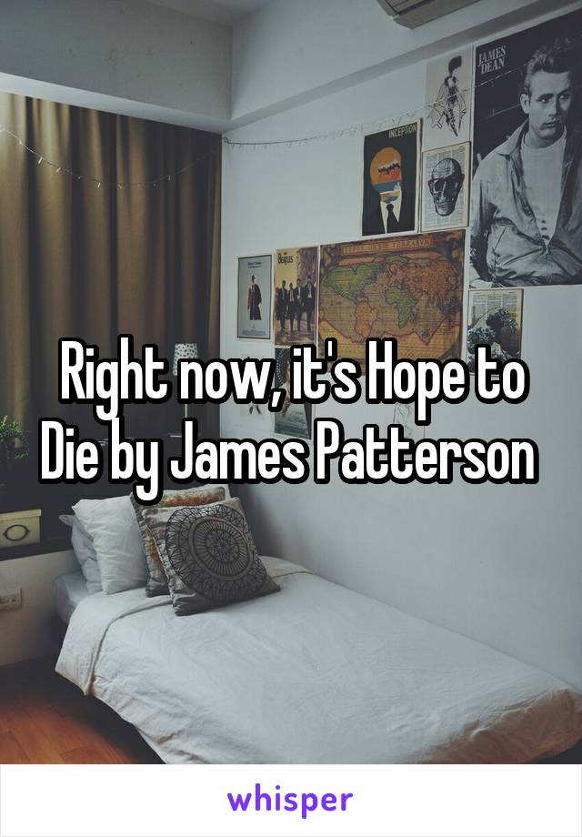 Right now, it's Hope to Die by James Patterson 