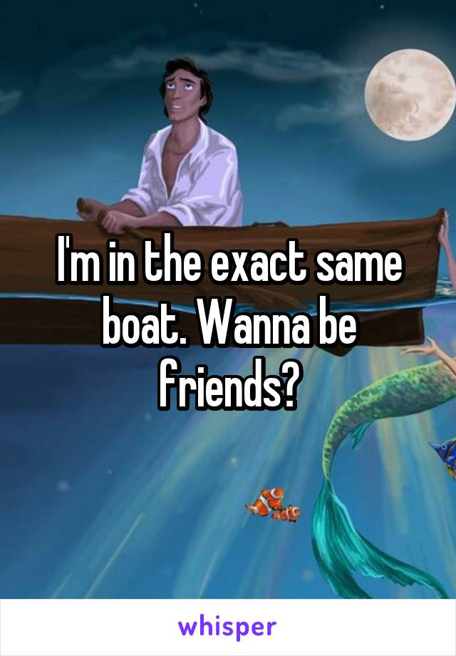 I'm in the exact same boat. Wanna be friends?