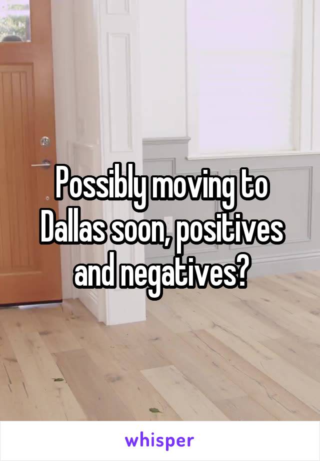Possibly moving to Dallas soon, positives and negatives?