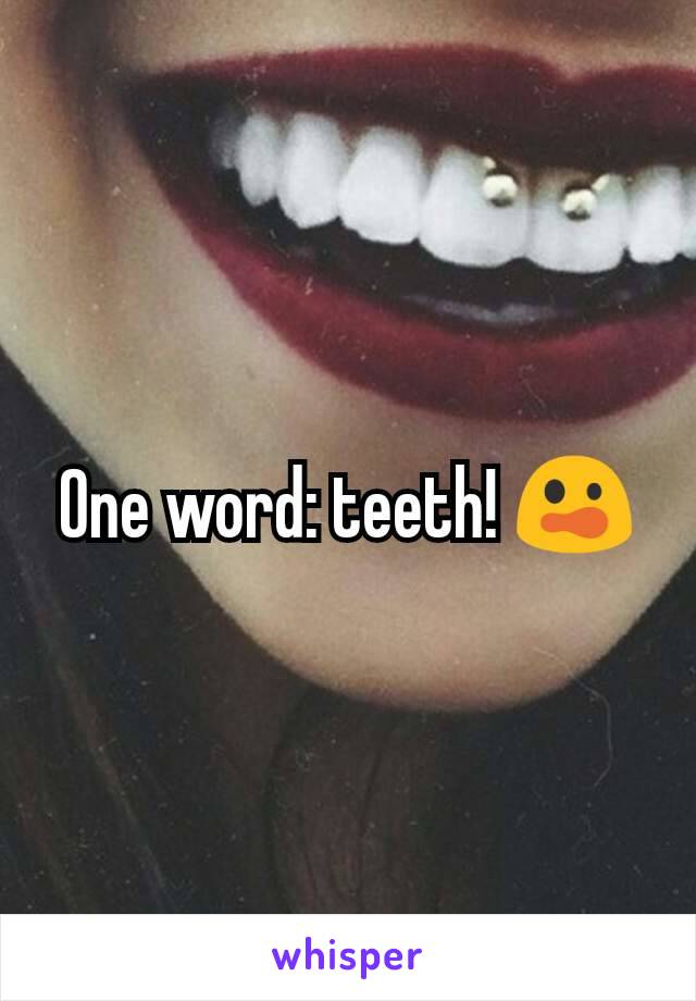 One word: teeth! 😲
