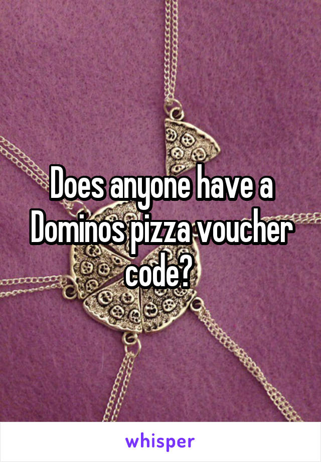 Does anyone have a Dominos pizza voucher code? 