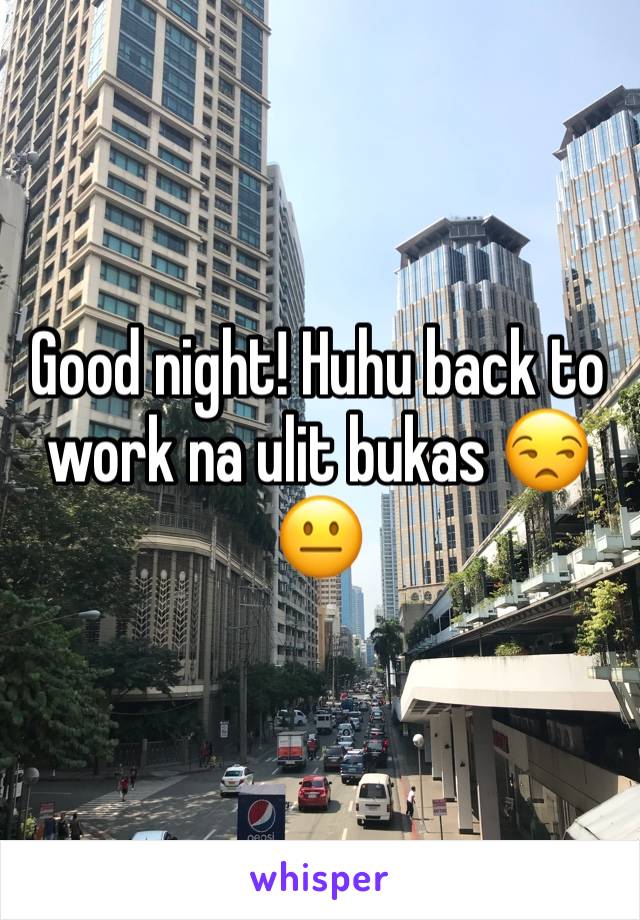 Good night! Huhu back to work na ulit bukas 😒😐