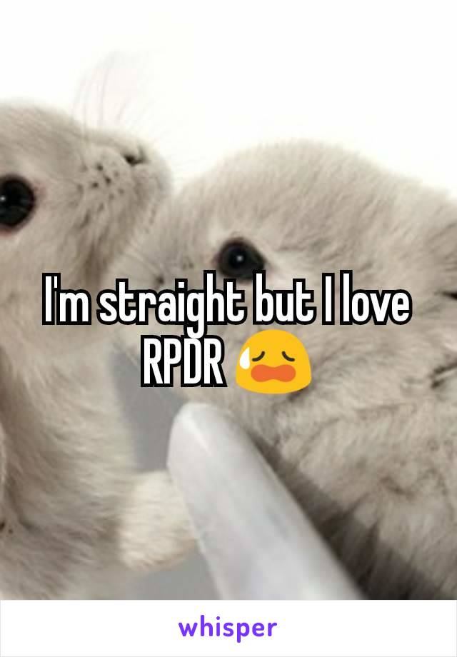 I'm straight but I love RPDR 😥