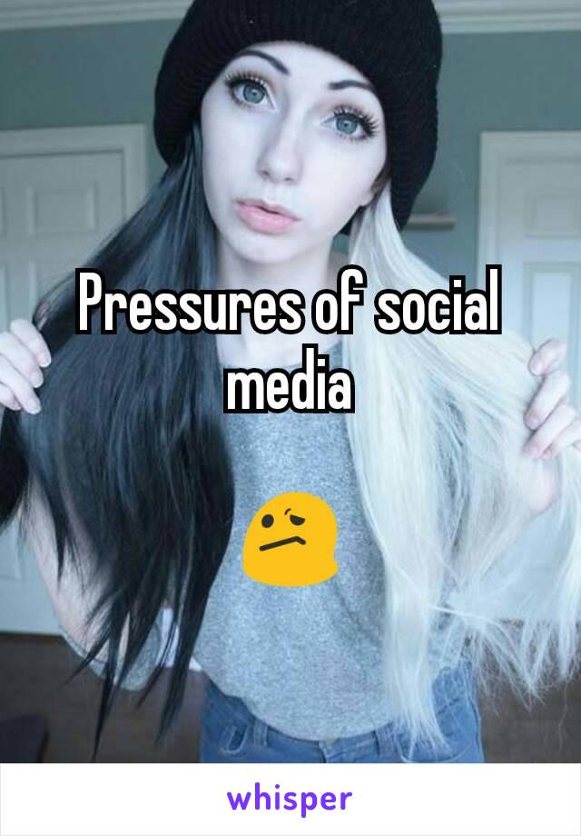 Pressures of social media

😕