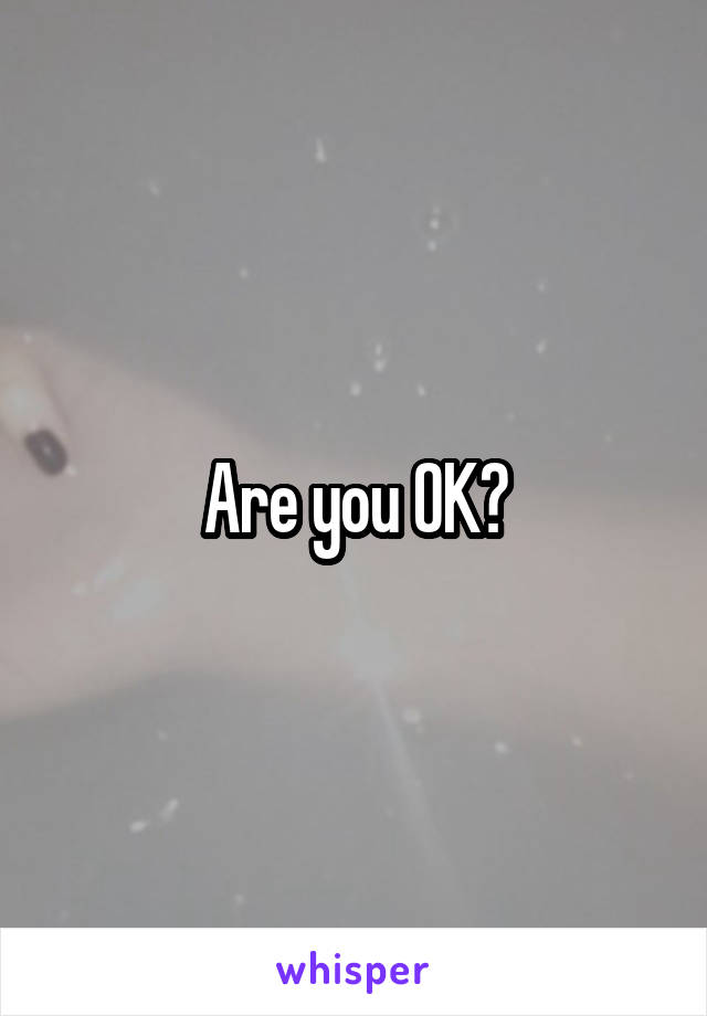 Are you OK?