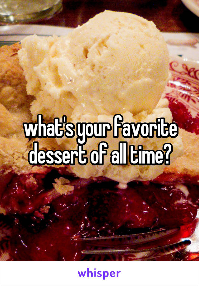 what's your favorite dessert of all time?