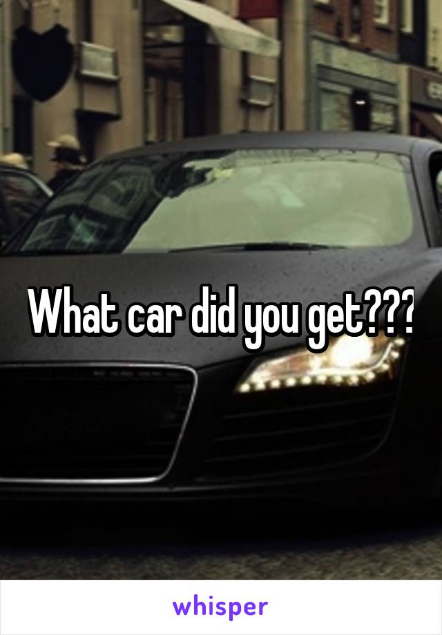 What car did you get???