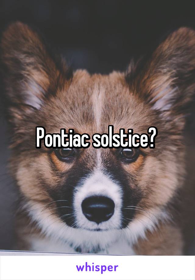 Pontiac solstice? 