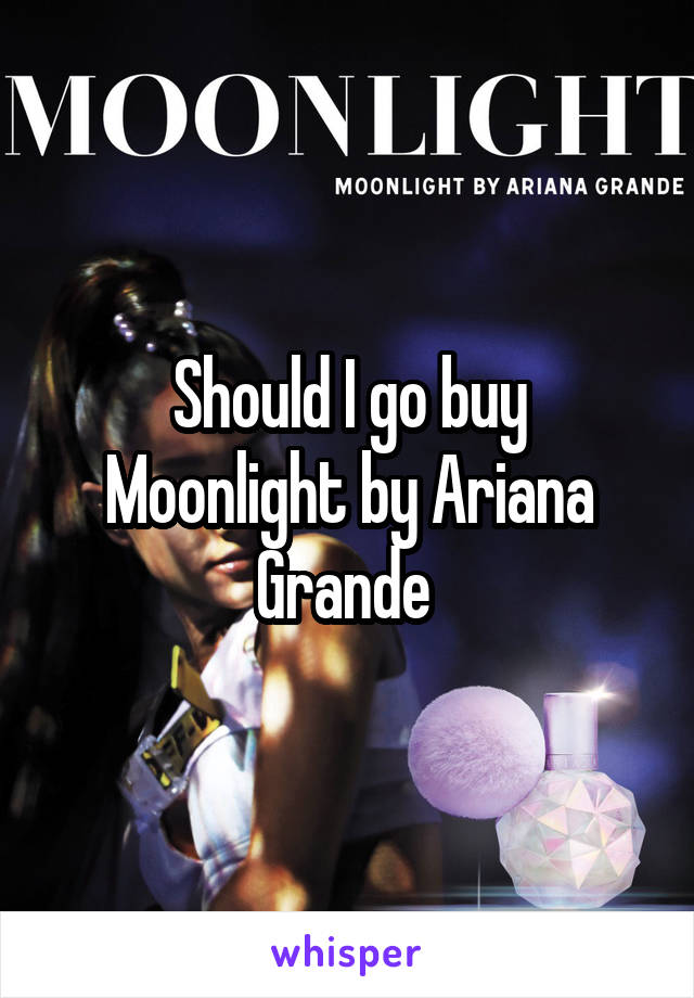 Should I go buy Moonlight by Ariana Grande 