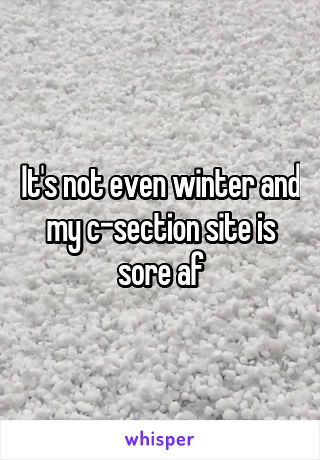 It's not even winter and my c-section site is sore af