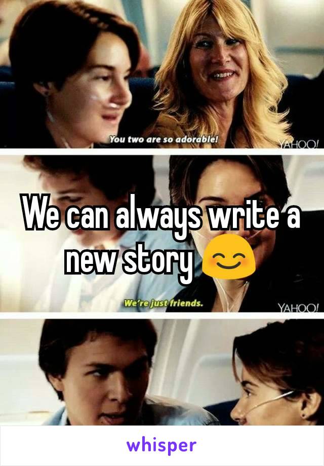 We can always write a new story 😊