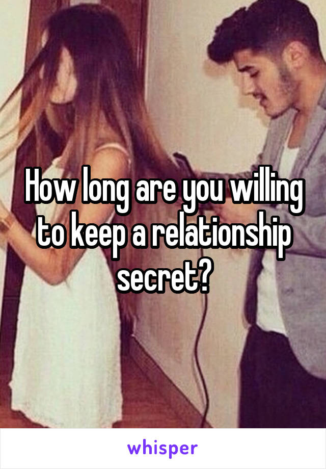 How long are you willing to keep a relationship secret?