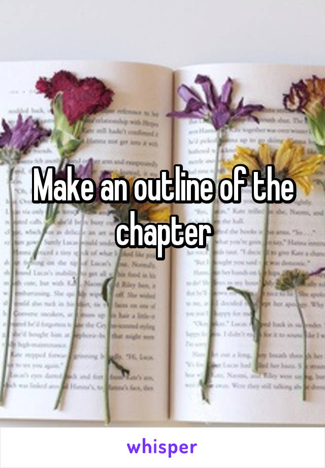 Make an outline of the chapter
