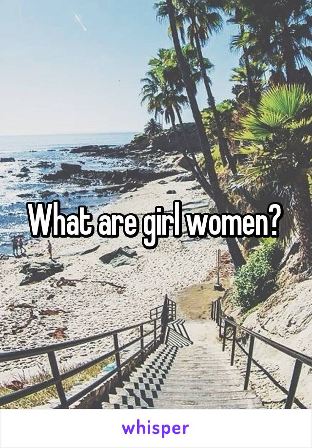 What are girl women? 