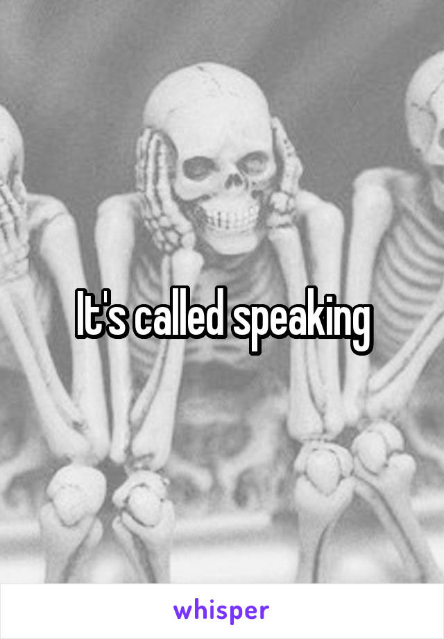 It's called speaking