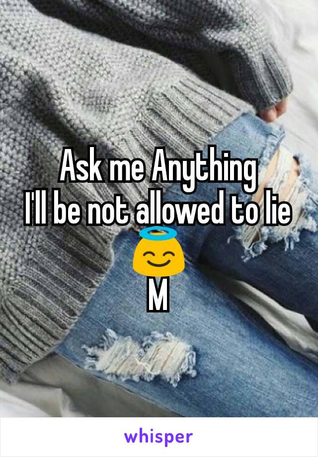 Ask me Anything
I'll be not allowed to lie 😇
M