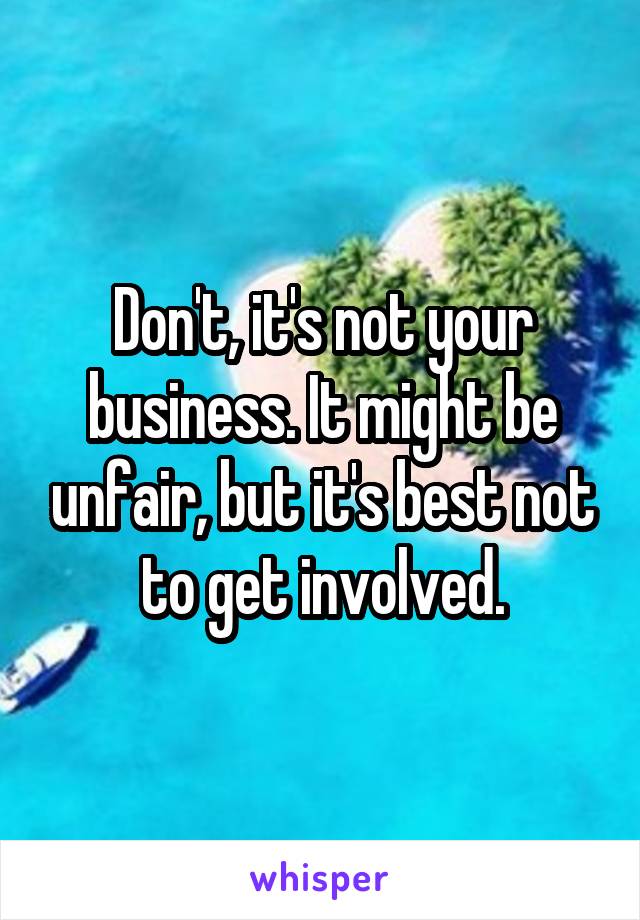 Don't, it's not your business. It might be unfair, but it's best not to get involved.