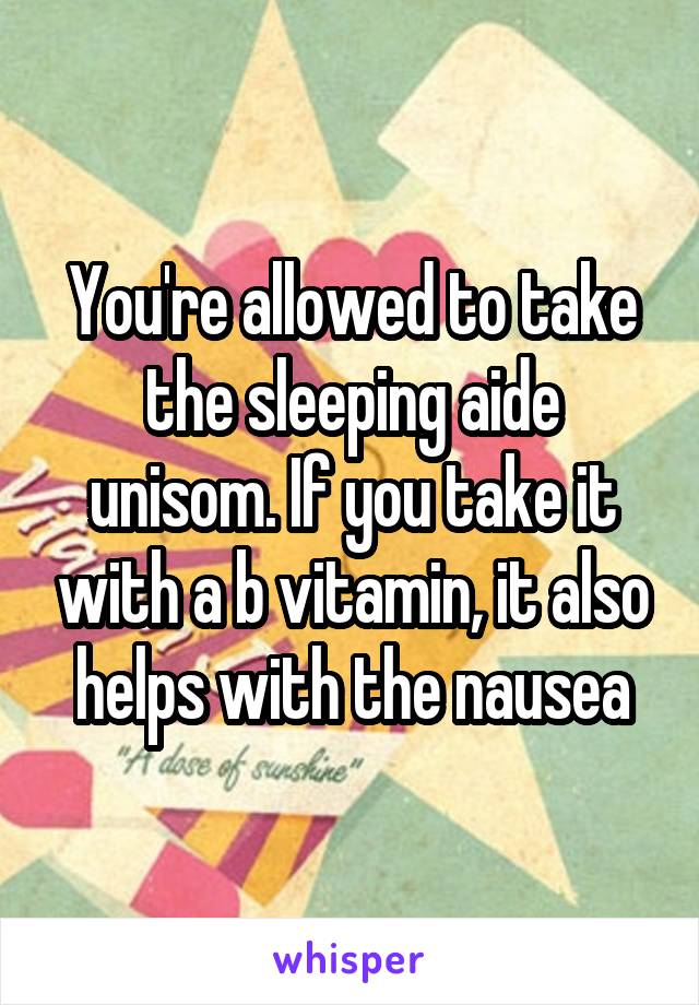 You're allowed to take the sleeping aide unisom. If you take it with a b vitamin, it also helps with the nausea