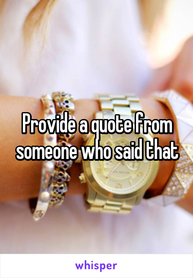 Provide a quote from someone who said that
