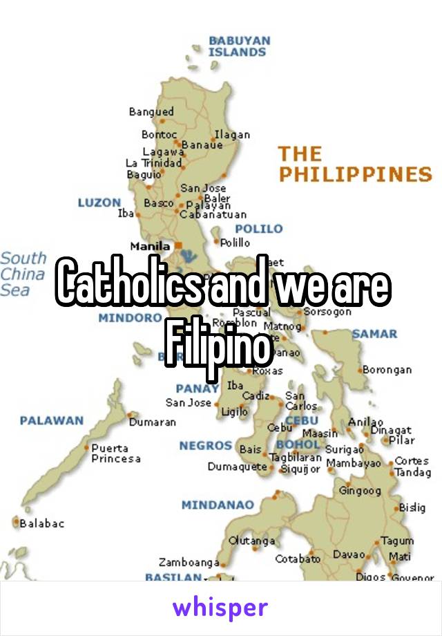 Catholics and we are Filipino 