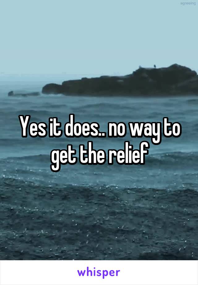 Yes it does.. no way to get the relief