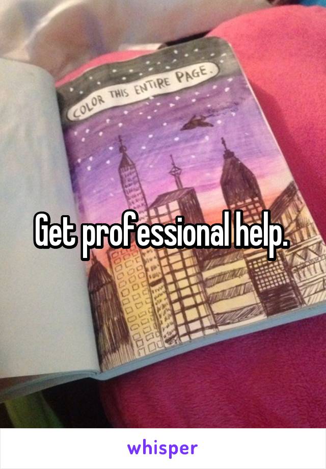 Get professional help. 