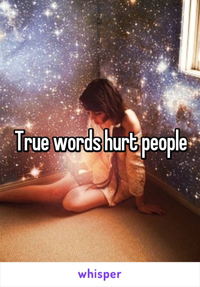 True words hurt people