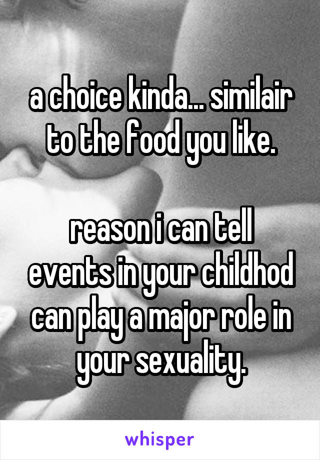 a choice kinda... similair to the food you like.

reason i can tell events in your childhod can play a major role in your sexuality.