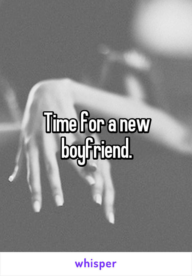 Time for a new boyfriend.