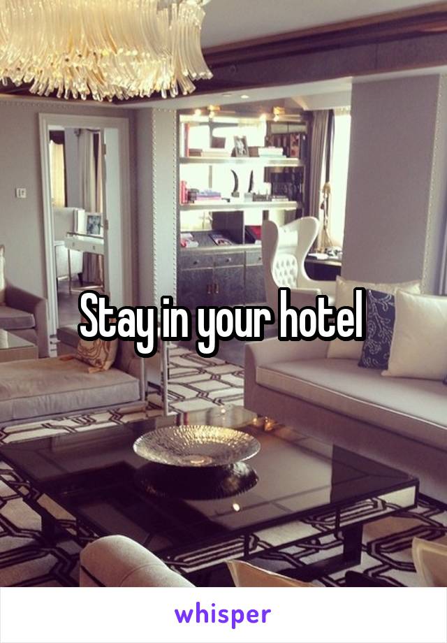 Stay in your hotel 