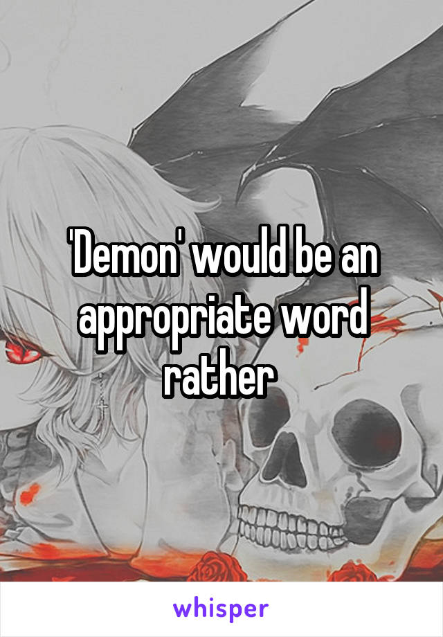 'Demon' would be an appropriate word rather 
