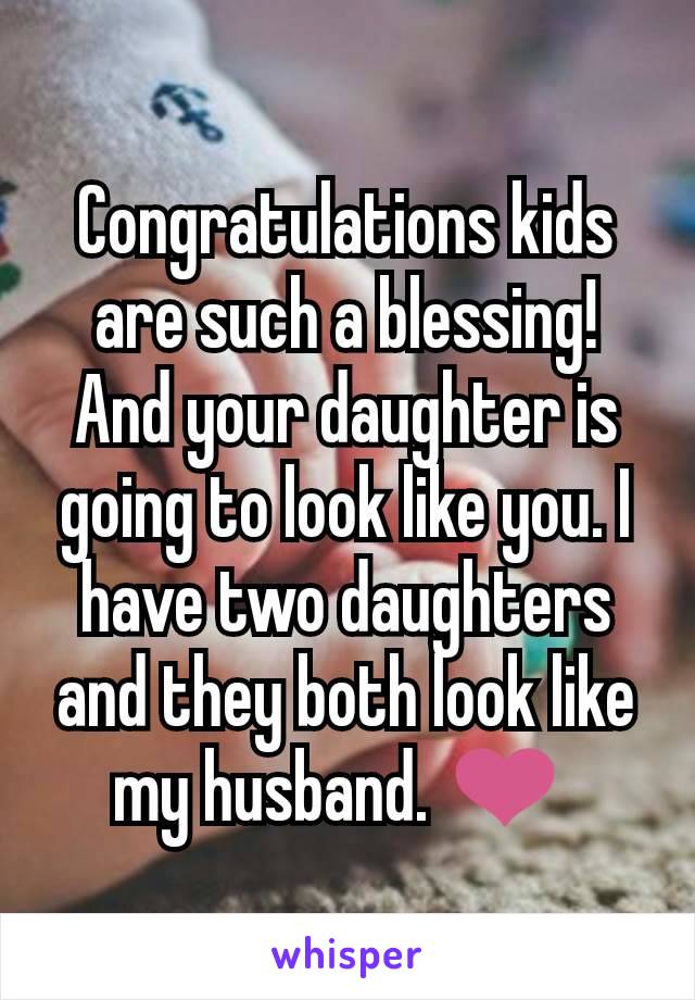 Congratulations kids are such a blessing! And your daughter is going to look like you. I have two daughters and they both look like my husband. ❤️ 